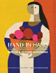 Title: Hand-in-Hand: Ceramics, Mosaics, Tapestries, and Wood Carvings by the California Mid-Century Designers Evelyn and Jerome Ackerman, Author: Dan Chavkin