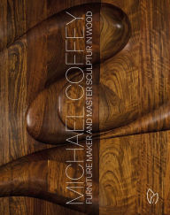 Title: Michael Coffey: Furniture Maker and Sculptor in Wood, Author: Michael Coffey