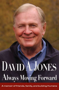 DAVID A. JONES Always Moving Forward: A memoir of friends, family, and building Humana