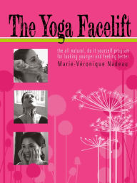 Title: The Yoga Facelift, Author: Marie-Veronique Nadeau