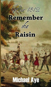 Title: War 1812: Remember the Raisin, Author: Michael Aye