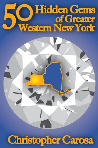 50 Hidden Gems of Greater Western New York: A handbook for those too proud to believe "wide right" and "no goal" define us.