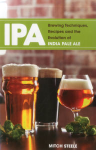 Title: IPA: Brewing Techniques, Recipes and the Evolution of India Pale Ale, Author: Mitch Steele