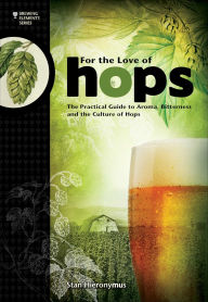 Title: For The Love of Hops: The Practical Guide to Aroma, Bitterness and the Culture of Hops, Author: Stan Hieronymus