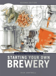 Title: The Brewers Association's Guide to Starting Your Own Brewery, Author: Dick Cantwell