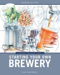 Title: The Brewers Association's Guide to Starting Your Own Brewery, Author: Dick Cantwell