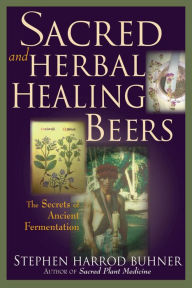Title: Sacred and Herbal Healing Beers: The Secrets of Ancient Fermentation, Author: Stephen Harrod Buhner