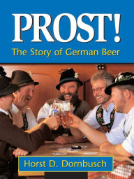 Title: Prost!: The Story of German Beer, Author: Horst D. Dornbusch