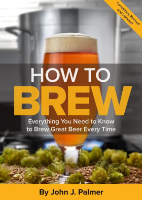 Title: How To Brew: Everything You Need to Know to Brew Great Beer Every Time, Author: John J. Palmer