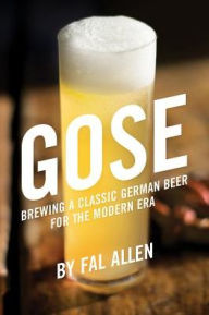 Download ebook for mobile phone Gose: Brewing a Classic German Beer for the Modern Era 9781938469497 (English literature) by Fal Allen