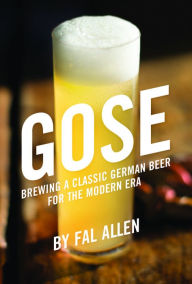 Title: Gose: Brewing a Classic German Beer for the Modern Era, Author: Fal Allen