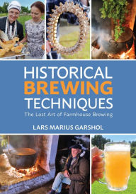 Title: Historical Brewing Techniques: The Lost Art of Farmhouse Brewing, Author: Lars Marius Garshol