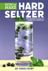 Free audio ebook download How to Make Hard Seltzer: Refreshing Recipes for Sparkling Libations by Chris Colby CHM FB2 DJVU 9781938469657