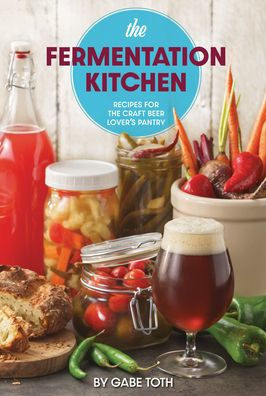 the Fermentation Kitchen: Recipes for Craft Beer Lover's Pantry