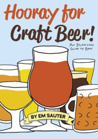 Title: Hooray for Craft Beer!: An Illustrated Guide to Beer, Author: Em Sauter