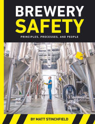 Title: Brewery Safety: Principles, Processes, and People, Author: Matt Stinchfield