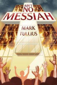 Title: Ain't No Messiah, Author: Mark Tullius