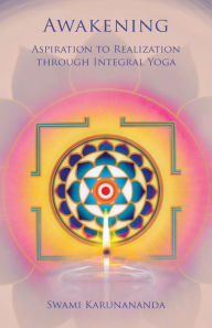 Title: Awakening: Aspiration to Realization Through Integral Yoga, Author: Swami Karunananda