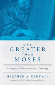 Title: One Greater Than Moses: A History of New Covenant Theology, Author: Heather A. Kendall