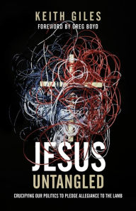 Title: Jesus Untangled: Crucifying Our Politics to Pledge Allegiance to the Lamb, Author: Keith Giles