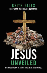 Title: Jesus Unveiled: Forsaking Church as We Know It for Ekklesia as God Intended, Author: Keith Giles