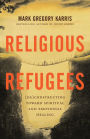 Religious Refugees: (De)Constructing Toward Spiritual and Emotional Healing