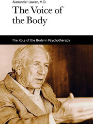 Title: The Voice of the Body: The Role of the Body in Psychotherapy, Author: Alexander Lowen M.D.