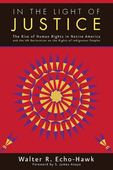 In the Light of Justice: The Rise of Human Rights in Native America and the UN Declaration on the Rights of Indigenous Peoples