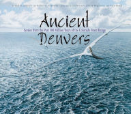 Title: Ancient Denvers: Scenes from the Past 300 Million Years of the Colorado Front Range, Author: Kirk Johnson