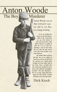 Title: Anton Woode: Boy Murderer, Author: Dick Kreck