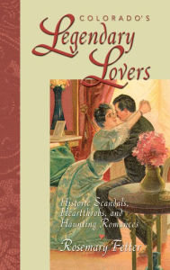 Title: Colorado's Legendary Lovers: Historic Scandals, Heartthrobs, and Haunting Romances, Author: Rosemary Fetter