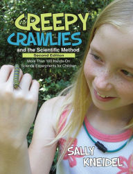 Title: Creepy Crawlies and the Scientific Method: More Than 100 Hands-On Science Experiments for Children, Author: Sally Kneidel