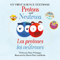 Title: Protons and Neutrons / Los protones y los neutrones, Author: Mary Wissinger