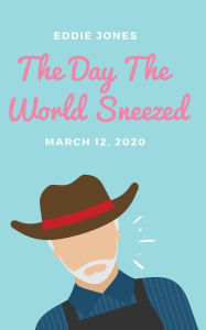 Title: The Day The World Sneezed: March 12, 2020, Author: Eddie Jones
