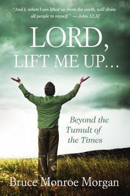 Lord, Lift Me Up: Beyond the Tumult of the Times