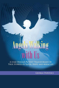 Title: Angels Walking with Us: True Stories of Faith, Hope and Miracles, Author: George Popovici