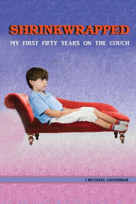 Title: Shrinkwrapped: My First Fifty Years on the Couch, Author: I Michael Grossman