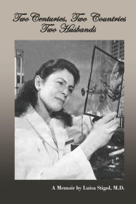 Title: Two Centuries, Two Countries, Two Husbands: A Memoir by Luisa Stigol, M.D., Author: Luisa C. Stigol M.D.
