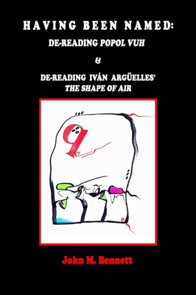 Having Been Named: De-Reading Popol Vuh & De-Reading Iván Argüelles' The Shape of Air