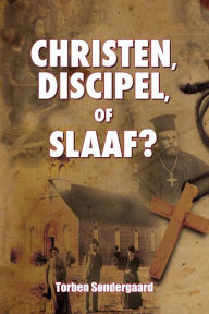 Title: Christen, Discipel or Slaaf?, Author: Torben Sondergaard