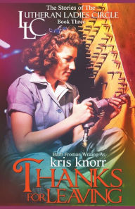 Title: The Lutheran Ladies Circle: Thanks for Leaving, Author: Kris Knorr