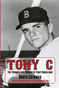 Title: Tony C: The Triumph and Tragedy of Tony Conigliaro, Author: David Cataneo