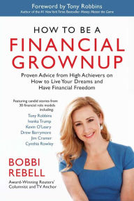 Title: How to Be a Financial Grownup: Proven Advice from High Achievers on How to Live Your Dreams and Have Financial Freedom, Author: Honor#x000E9; de Balzac