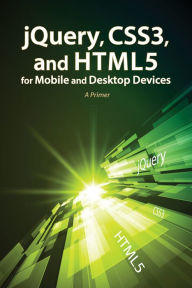Title: jQuery, CSS3, and HTML5 for Mobile and Desktop Devices: A Primer, Author: Oswald Campesato