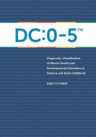 Title: Diagnostic Classification of Mental Health and Developmental Disorders of Infancy and Early Childhood: DC: 0-5, Author: Zero to Three