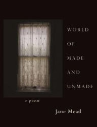 Title: World of Made and Unmade, Author: Jane Mead