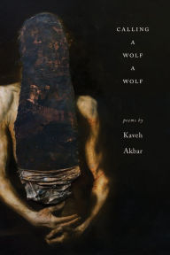 Title: Calling a Wolf a Wolf, Author: Kaveh Akbar