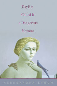 Title: Daylily Called It a Dangerous Moment, Author: Alessandra Lynch