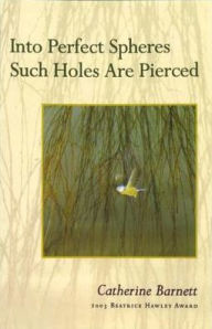 Title: Into Perfect Spheres Such Holes Are Pierced, Author: Catherine Barnett