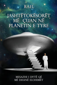 Title: Jashtï¿½tokï¿½sorï¿½t Mï¿½ ï¿½uan Nï¿½ Planetin E Tyre: Mesazhi i dytï¿½ qï¿½ mï¿½ dhanï¿½ Elohimï¿½t, Author: Maitreya Rael